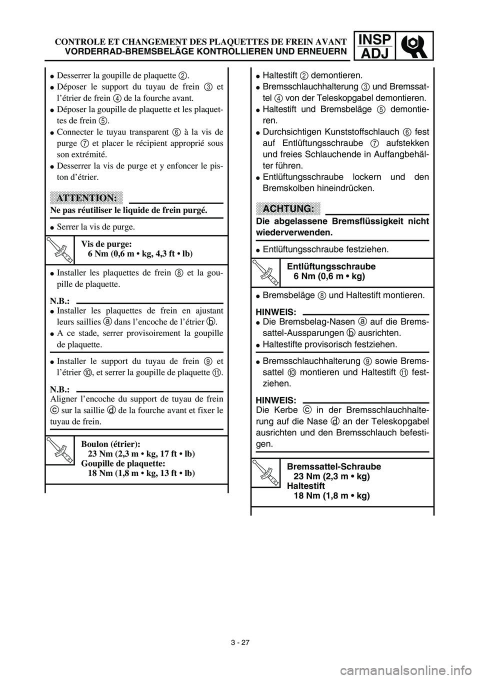 YAMAHA YZ450F 2003  Notices Demploi (in French) INSP
ADJCONTROLE ET CHANGEMENT DES PLAQUETTES DE FREIN AVANT
VORDERRAD-BREMSBELÄGE KONTROLLIEREN UND ERNEUERN
Haltestift 2 demontieren.
Bremsschlauchhalterung 3 und Bremssat-
tel 4 von der Teleskop
