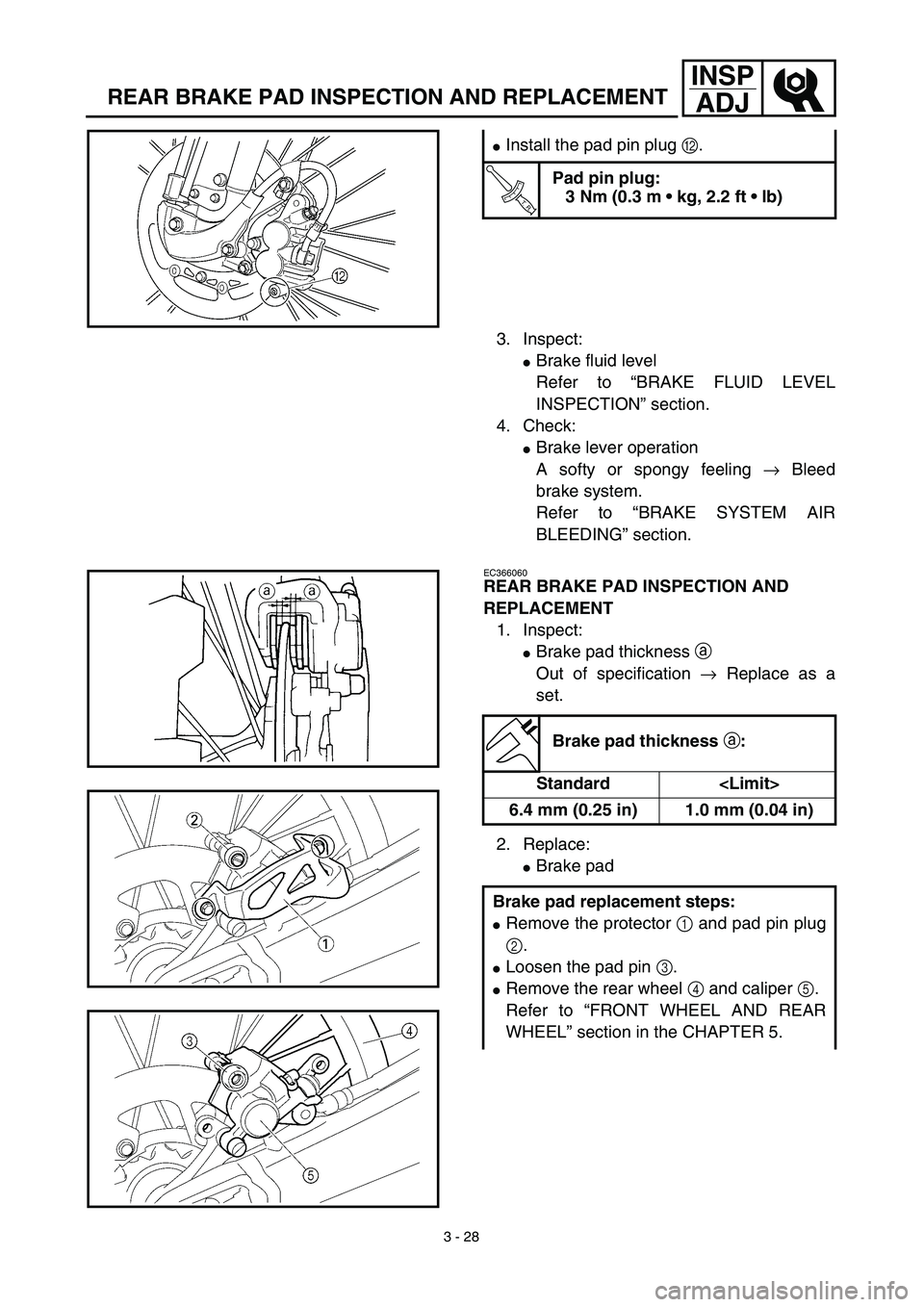 YAMAHA YZ450F 2003  Notices Demploi (in French) 3 - 28
INSP
ADJ
REAR BRAKE PAD INSPECTION AND REPLACEMENT
3. Inspect:
Brake fluid level
Refer to “BRAKE FLUID LEVEL
INSPECTION” section.
4. Check:
Brake lever operation
A softy or spongy feeling