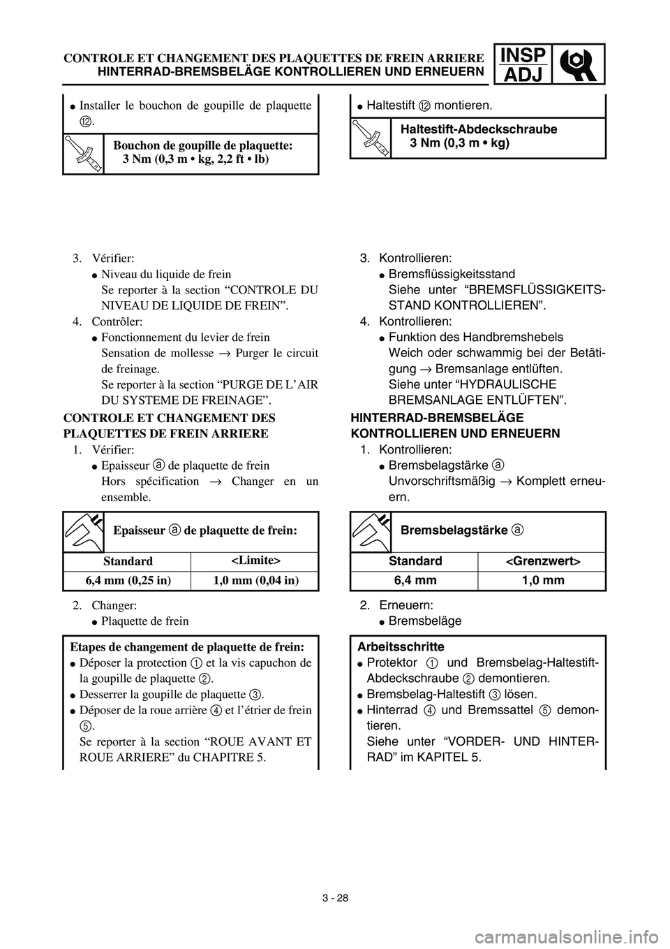 YAMAHA YZ450F 2003  Notices Demploi (in French) INSP
ADJCONTROLE ET CHANGEMENT DES PLAQUETTES DE FREIN ARRIERE
HINTERRAD-BREMSBELÄGE KONTROLLIEREN UND ERNEUERN
Haltestift B montieren.
T R..
Haltestift-Abdeckschraube
3 Nm (0,3 m • kg)
3. Kontrol
