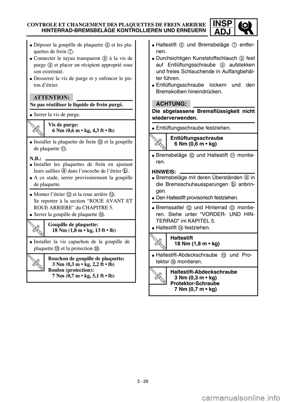 YAMAHA YZ450F 2003  Notices Demploi (in French) INSP
ADJ
Haltestift 6 und Bremsbeläge 7 entfer-
nen.
Durchsichtigen Kunststoffschlauch 8 fest
auf Entlüftungsschraube 9 aufstekken
und freies Schlauchende in Auffangbehäl-
ter führen.
Entlüftu