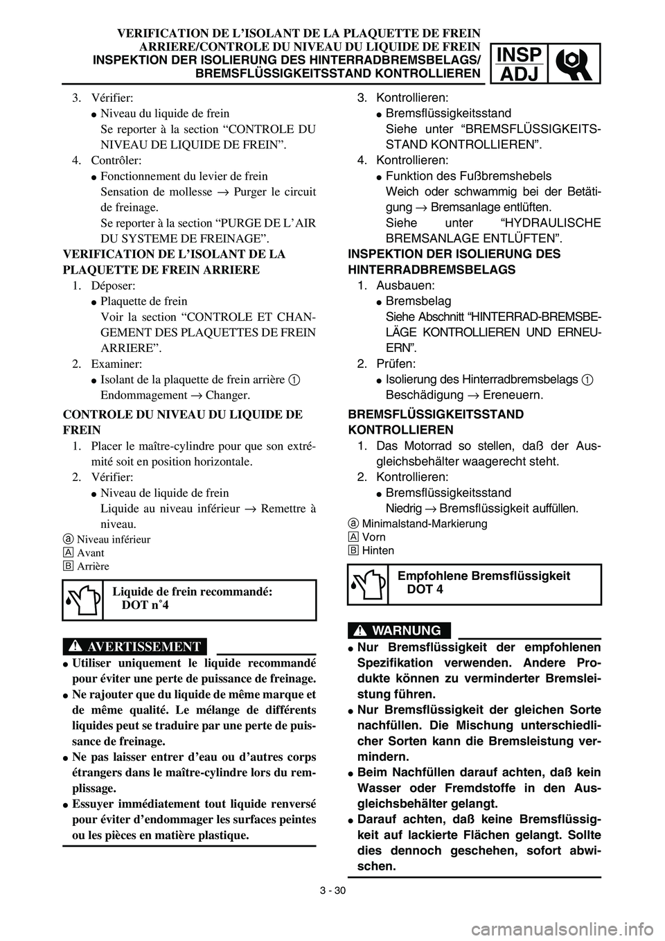 YAMAHA YZ450F 2003  Notices Demploi (in French) INSP
ADJ
VERIFICATION DE L’ISOLANT DE LA PLAQUETTE DE FREIN
ARRIERE/CONTROLE DU NIVEAU DU LIQUIDE DE FREIN
INSPEKTION DER ISOLIERUNG DES HINTERRADBREMSBELAGS/
BREMSFLÜSSIGKEITSSTAND KONTROLLIEREN
3