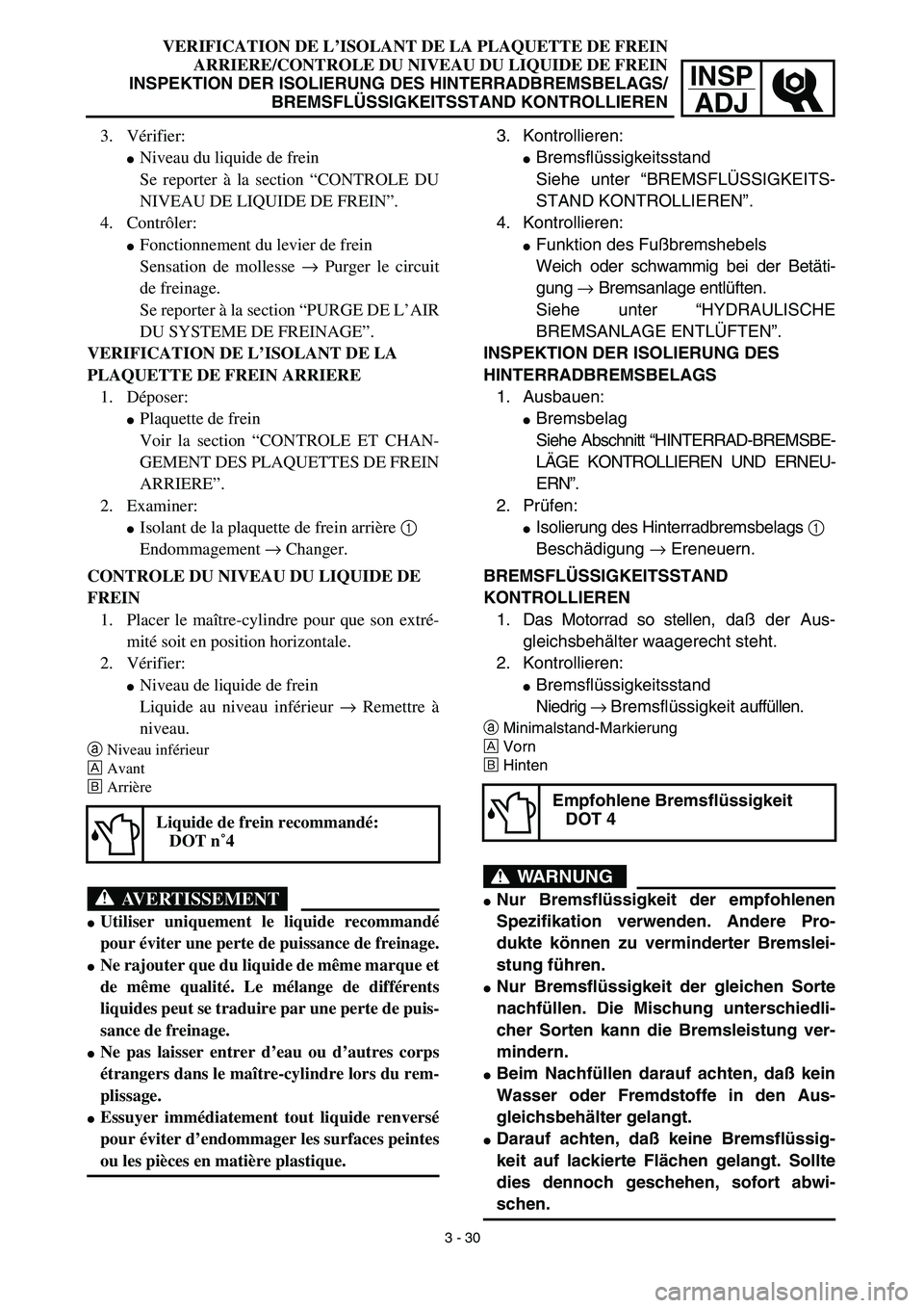 YAMAHA YZ450F 2003  Betriebsanleitungen (in German) INSP
ADJ
VERIFICATION DE L’ISOLANT DE LA PLAQUETTE DE FREIN
ARRIERE/CONTROLE DU NIVEAU DU LIQUIDE DE FREIN
INSPEKTION DER ISOLIERUNG DES HINTERRADBREMSBELAGS/
BREMSFLÜSSIGKEITSSTAND KONTROLLIEREN
3