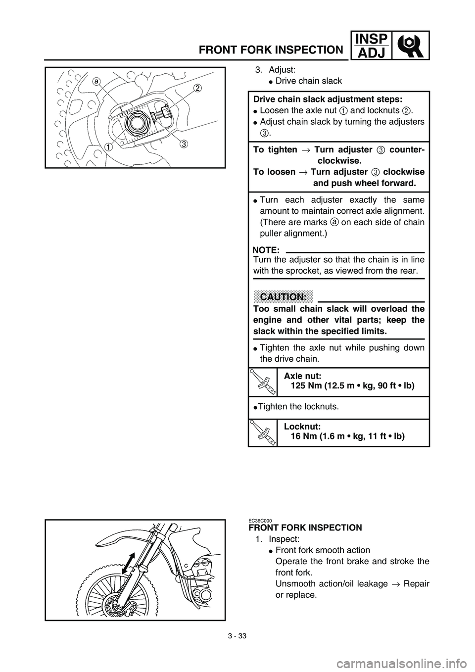 YAMAHA YZ450F 2003  Notices Demploi (in French) 3 - 33
INSP
ADJ
FRONT FORK INSPECTION
3. Adjust:
Drive chain slack
Drive chain slack adjustment steps:
Loosen the axle nut 1 and locknuts 2.
Adjust chain slack by turning the adjusters
3.
To tighte