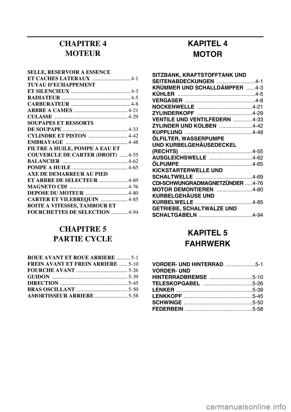 YAMAHA YZ450F 2003 Notices Demploi (in French)
KAPITEL 4
MOTOR
SITZBANK, KRAFTSTOFFTANK UND
SEITENABDECKUNGEN
..........................4-1
KRÜMMER UND SCHALLDÄMPFER
......4-3
KÜHLER
............................................ YAMAHA YZ450F 2003 Notices Demploi (in French)
KAPITEL 4
MOTOR
SITZBANK, KRAFTSTOFFTANK UND
SEITENABDECKUNGEN
..........................4-1
KRÜMMER UND SCHALLDÄMPFER
......4-3
KÜHLER
............................................