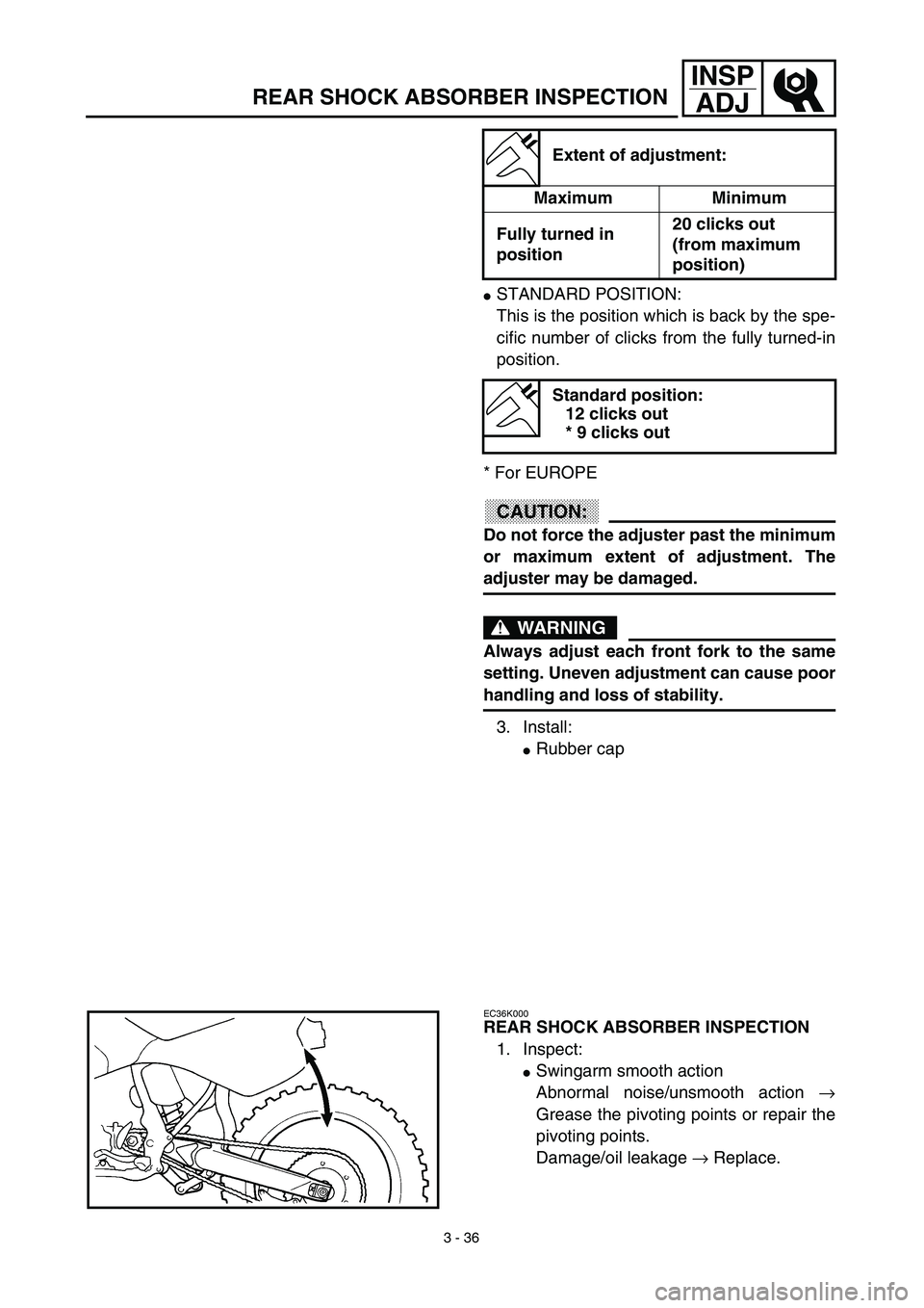 YAMAHA YZ450F 2003  Notices Demploi (in French) 3 - 36
INSP
ADJ
REAR SHOCK ABSORBER INSPECTION
STANDARD POSITION:
This is the position which is back by the spe-
cific number of clicks from the fully turned-in
position.
* For EUROPE
CAUTION:
Do not