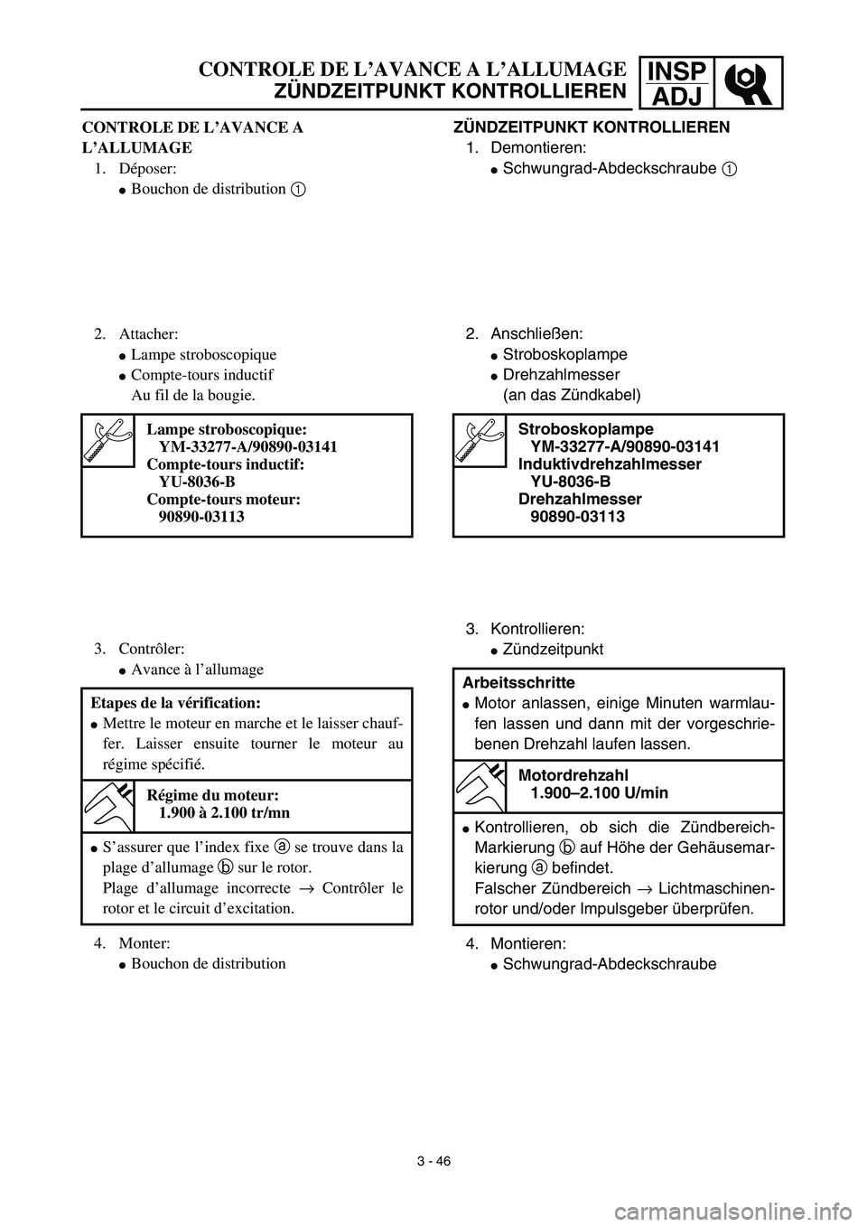 YAMAHA YZ450F 2003  Notices Demploi (in French) INSP
ADJ
ZÜNDZEITPUNKT KONTROLLIEREN
1. Demontieren:
Schwungrad-Abdeckschraube 1 
2. Anschließen:
Stroboskoplampe 
Drehzahlmesser
(an das Zündkabel)
3. Kontrollieren:
Zündzeitpunkt
4. Montiere