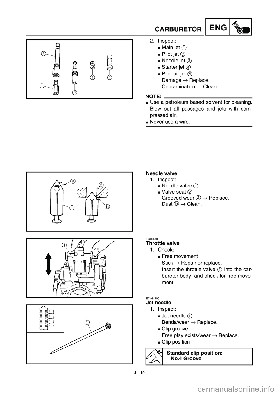 YAMAHA YZ450F 2003  Notices Demploi (in French) 4 - 12
ENGCARBURETOR
2. Inspect:
Main jet 1 
Pilot jet 2 
Needle jet 3 
Starter jet 4 
Pilot air jet 5 
Damage → Replace.
Contamination → Clean.
NOTE:
Use a petroleum based solvent for clean