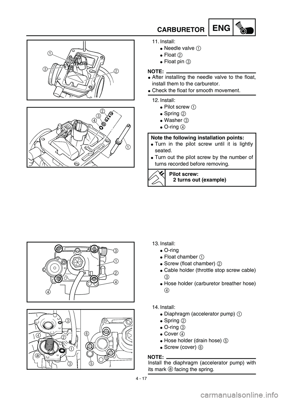 YAMAHA YZ450F 2003  Notices Demploi (in French) 4 - 17
ENGCARBURETOR
11. Install:
Needle valve 1 
Float 2 
Float pin 3 
NOTE:
After installing the needle valve to the float,
install them to the carburetor.
Check the float for smooth movement.
