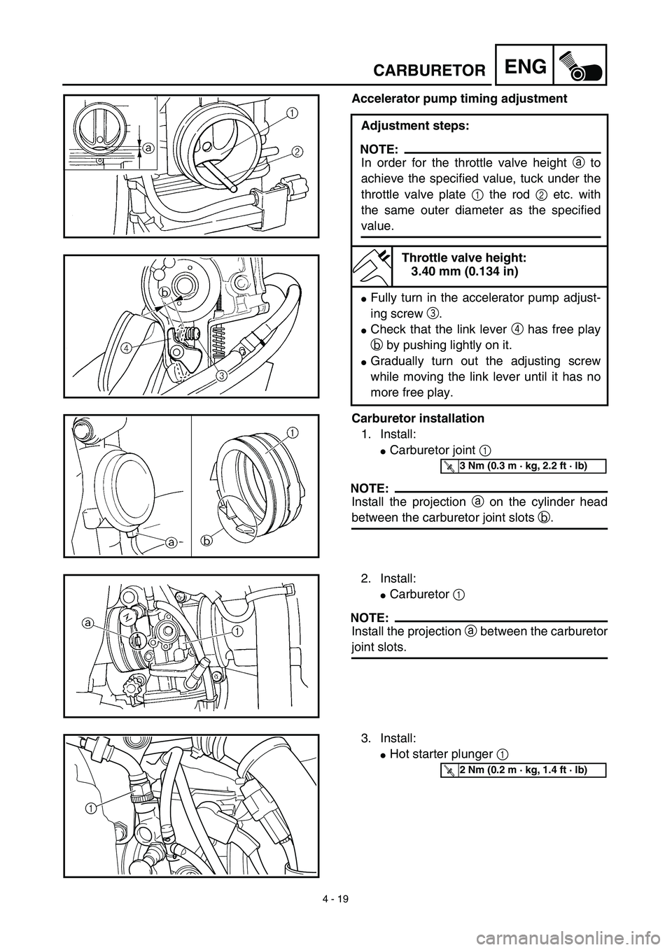 YAMAHA YZ450F 2003  Notices Demploi (in French) 4 - 19
ENGCARBURETOR
Accelerator pump timing adjustment
Adjustment steps:
NOTE:
In order for the throttle valve height a to
achieve the specified value, tuck under the
throttle valve plate 1 the rod 2