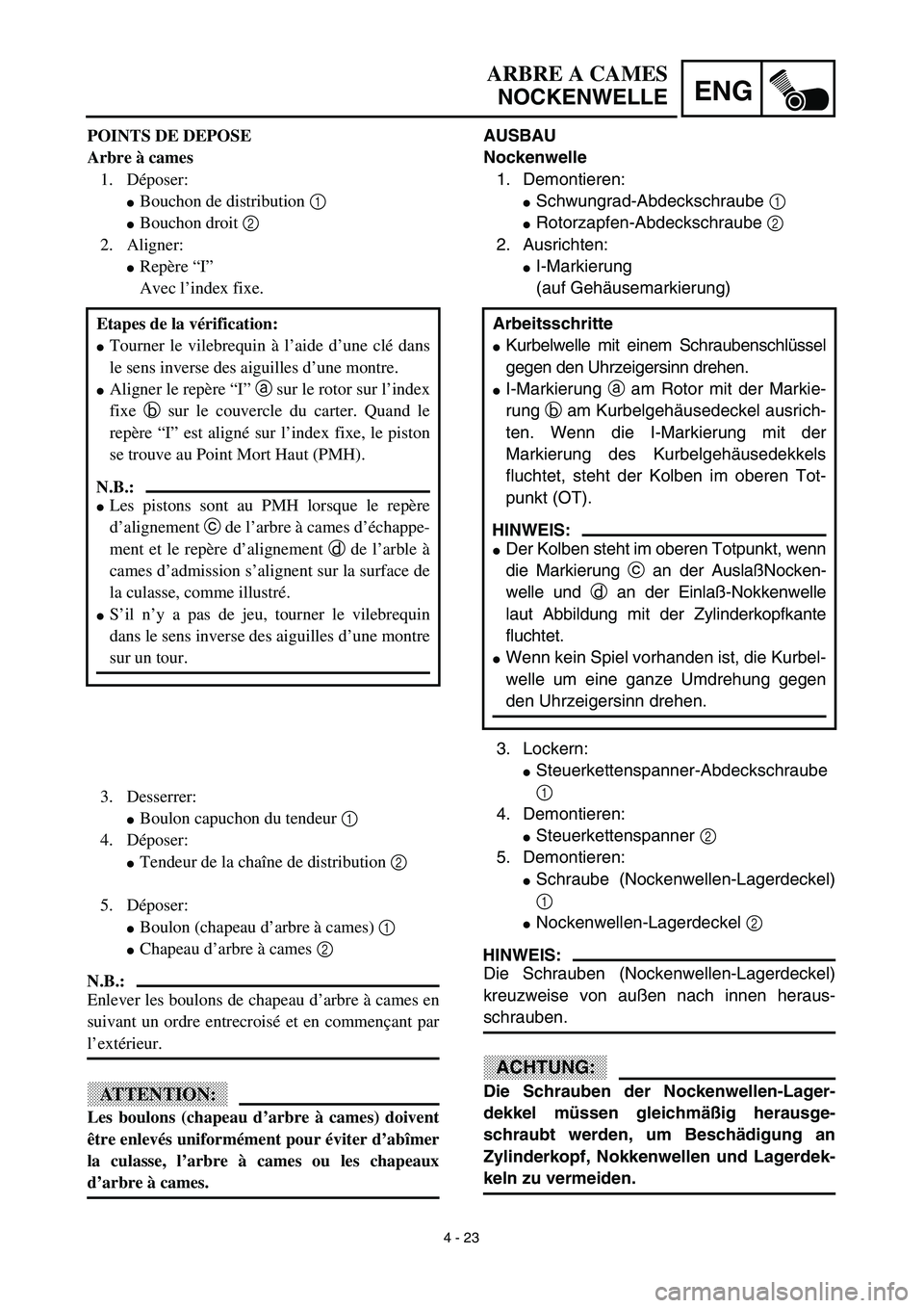 YAMAHA YZ450F 2003  Notices Demploi (in French) 4 - 23
ENG
ARBRE A CAMES
NOCKENWELLE
AUSBAU
Nockenwelle
1. Demontieren:
Schwungrad-Abdeckschraube 1 
Rotorzapfen-Abdeckschraube 2 
2. Ausrichten:
I-Markierung
(auf Gehäusemarkierung)
3. Lockern:
