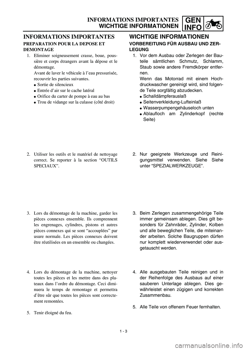 YAMAHA YZ450F 2003  Notices Demploi (in French) GEN
INFOINFORMATIONS IMPORTANTES
WICHTIGE INFORMATIONEN
WICHTIGE INFORMATIONEN
VORBEREITUNG FÜR AUSBAU UND ZER-
LEGUNG
1. Vor dem Ausbau oder Zerlegen der Bau-
teile sämtlichen Schmutz, Schlamm,
Sta