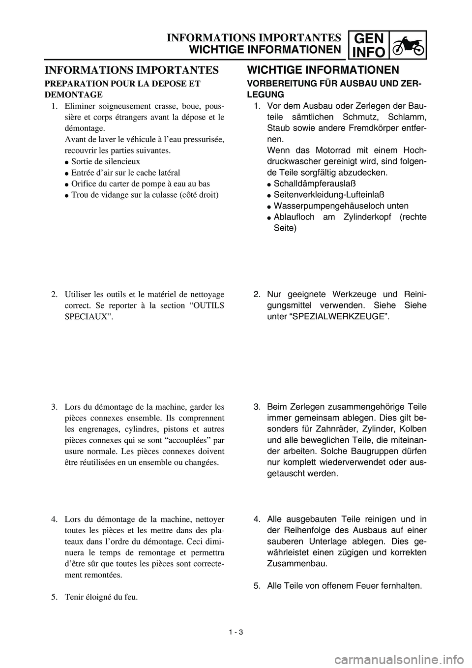 YAMAHA YZ450F 2003  Betriebsanleitungen (in German) GEN
INFOINFORMATIONS IMPORTANTES
WICHTIGE INFORMATIONEN
WICHTIGE INFORMATIONEN
VORBEREITUNG FÜR AUSBAU UND ZER-
LEGUNG
1. Vor dem Ausbau oder Zerlegen der Bau-
teile sämtlichen Schmutz, Schlamm,
Sta