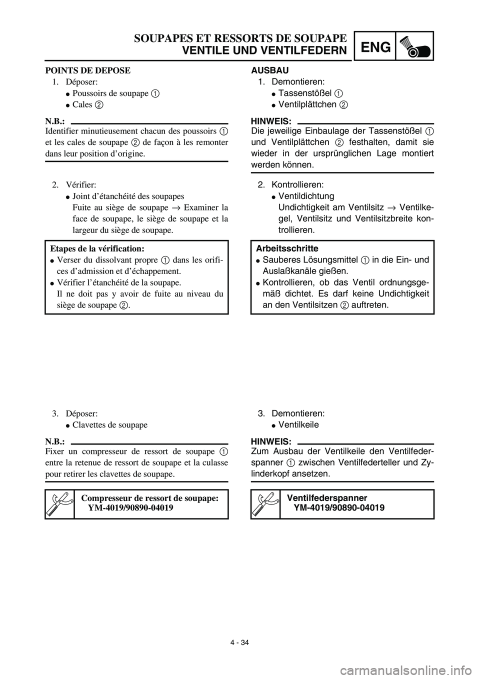 YAMAHA YZ450F 2003  Notices Demploi (in French) 4 - 34
ENG
SOUPAPES ET RESSORTS DE SOUPAPE
VENTILE UND VENTILFEDERN
AUSBAU
1. Demontieren: 
Tassenstößel 1 
Ventilplättchen 2 
HINWEIS:
Die jeweilige Einbaulage der Tassenstößel 1
und Ventilpl
