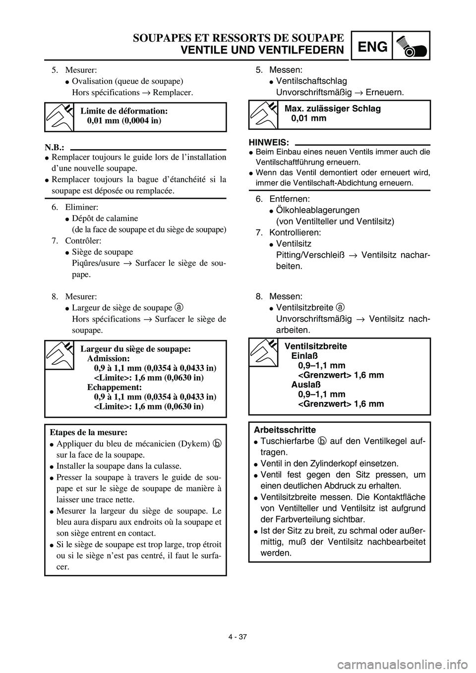 YAMAHA YZ450F 2003  Notices Demploi (in French) 4 - 37
ENG
SOUPAPES ET RESSORTS DE SOUPAPE
VENTILE UND VENTILFEDERN
5. Messen:
Ventilschaftschlag
Unvorschriftsmäßig → Erneuern.
HINWEIS:
Beim Einbau eines neuen Ventils immer auch die
Ventilsch