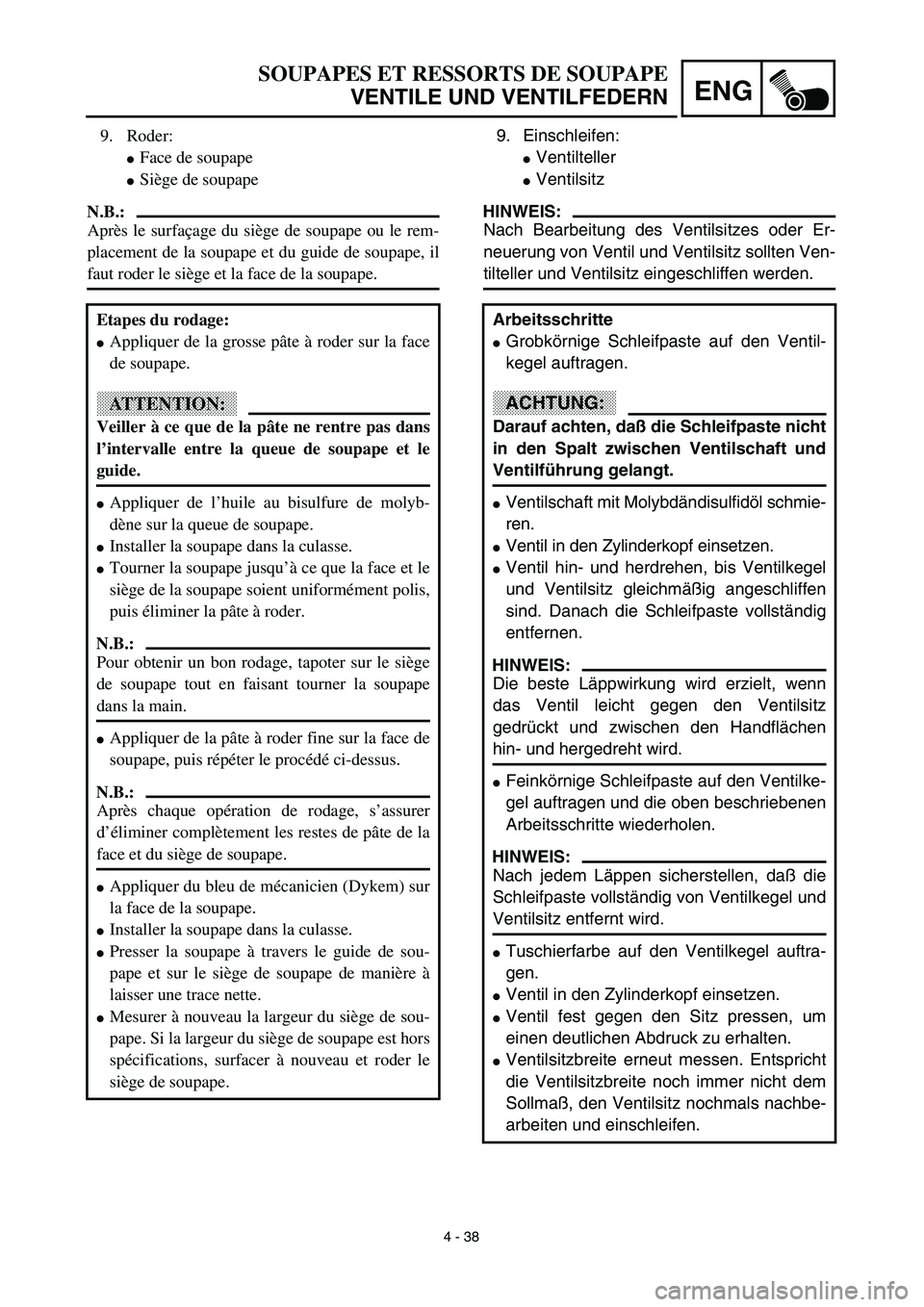 YAMAHA YZ450F 2003  Notices Demploi (in French) 4 - 38
ENG
SOUPAPES ET RESSORTS DE SOUPAPE
VENTILE UND VENTILFEDERN
9. Einschleifen:
Ventilteller
Ventilsitz
HINWEIS:
Nach Bearbeitung des Ventilsitzes oder Er-
neuerung von Ventil und Ventilsitz so