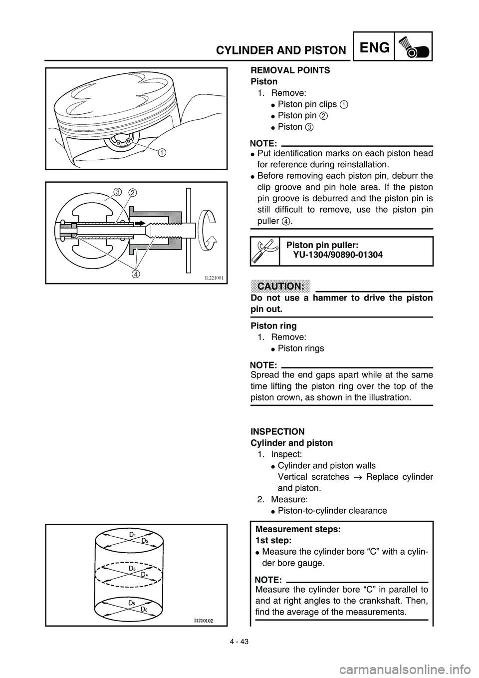 YAMAHA YZ450F 2003  Notices Demploi (in French) 4 - 43
ENGCYLINDER AND PISTON
REMOVAL POINTS
Piston
1. Remove:
Piston pin clips 1 
Piston pin 2 
Piston 3 
NOTE:
Put identification marks on each piston head
for reference during reinstallation.
