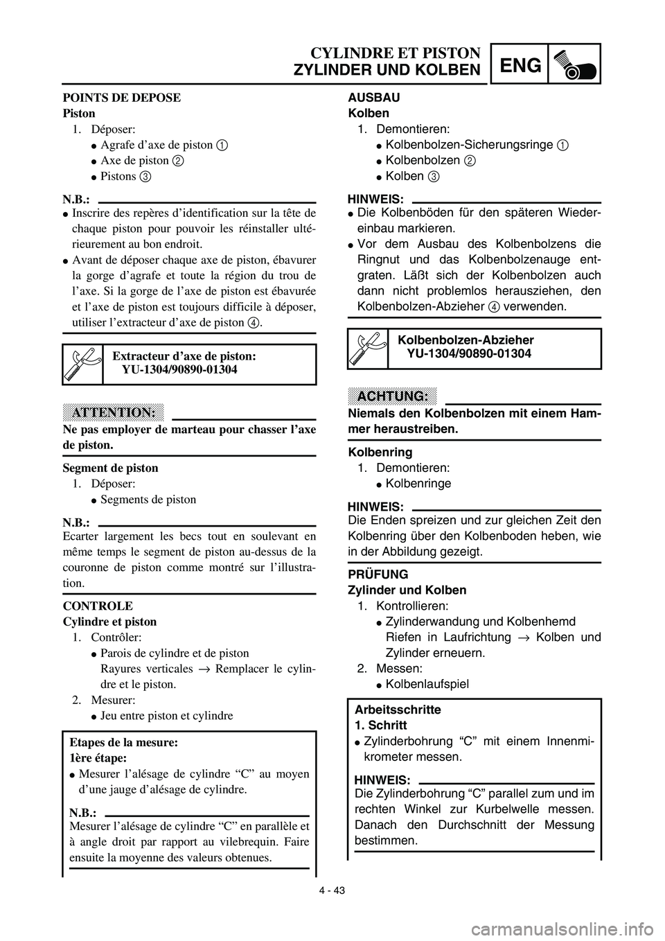 YAMAHA YZ450F 2003  Notices Demploi (in French) 4 - 43
ENG
CYLINDRE ET PISTON
ZYLINDER UND KOLBEN
AUSBAU
Kolben
1. Demontieren:
Kolbenbolzen-Sicherungsringe 1 
Kolbenbolzen 2 
Kolben 3 
HINWEIS:
Die Kolbenböden für den späteren Wieder-
einba