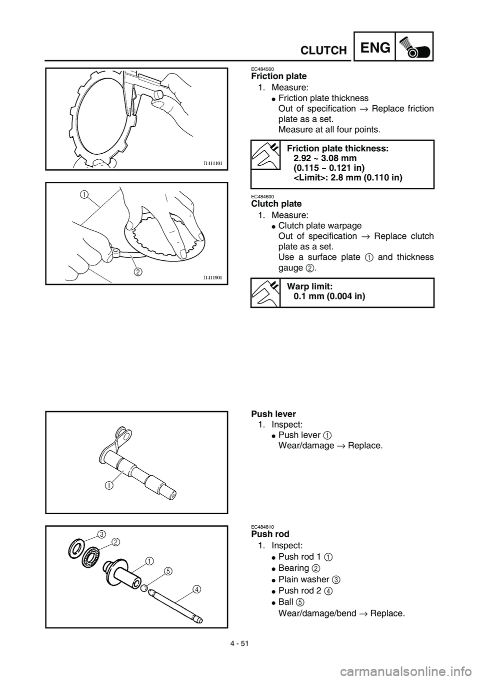 YAMAHA YZ450F 2003  Notices Demploi (in French) 4 - 51
ENGCLUTCH
EC484500
Friction plate
1. Measure:
Friction plate thickness
Out of specification → Replace friction
plate as a set.
Measure at all four points.
EC484600
Clutch plate
1. Measure:
