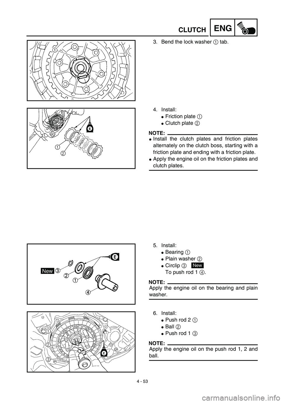 YAMAHA YZ450F 2003 Manual PDF 4 - 53
ENGCLUTCH
3. Bend the lock washer 1 tab.
4. Install:
Friction plate 1
Clutch plate 2
NOTE:
Install the clutch plates and friction plates
alternately on the clutch boss, starting with a
frict