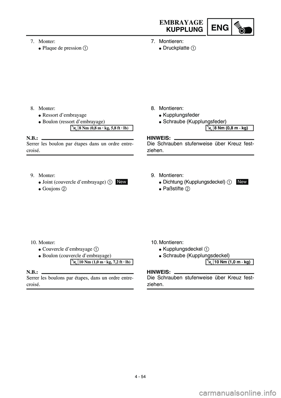 YAMAHA YZ450F 2003  Notices Demploi (in French) 4 - 54
ENG
7. Montieren:
Druckplatte 1 
8. Montieren:
Kupplungsfeder
Schraube (Kupplungsfeder)
HINWEIS:
Die Schrauben stufenweise über Kreuz fest-
ziehen.
T R..8 Nm (0,8 m · kg)
9. Montieren:
Di