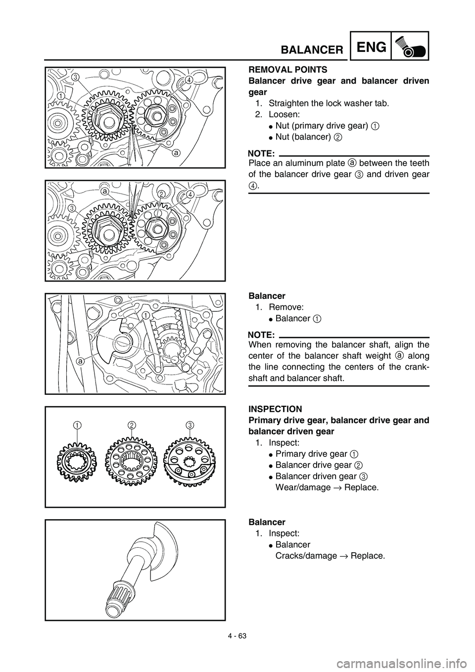 YAMAHA YZ450F 2003  Owners Manual 4 - 63
ENGBALANCER
REMOVAL POINTS
Balancer drive gear and balancer driven
gear
1. Straighten the lock washer tab.
2. Loosen:
Nut (primary drive gear) 1 
Nut (balancer) 2 
NOTE:
Place an aluminum pla