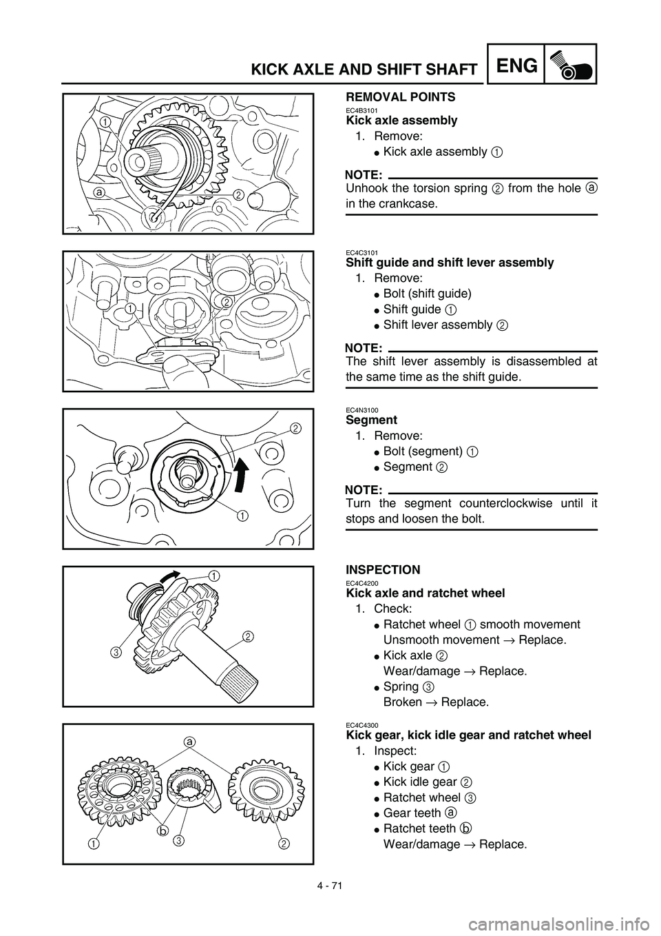 YAMAHA YZ450F 2003  Notices Demploi (in French) 4 - 71
ENGKICK AXLE AND SHIFT SHAFT
REMOVAL POINTS
EC4B3101
Kick axle assembly
1. Remove:
Kick axle assembly 1 
NOTE:
Unhook the torsion spring 2 from the hole a
in the crankcase.
EC4C3101
Shift guid