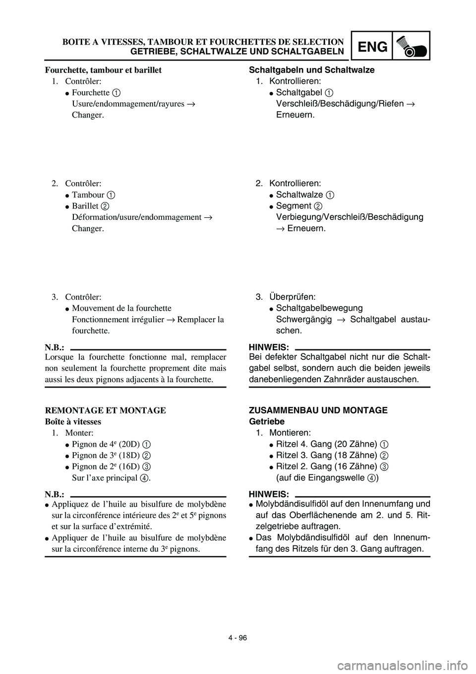YAMAHA YZ450F 2003  Notices Demploi (in French) 4 - 96
ENGBOITE A VITESSES, TAMBOUR ET FOURCHETTES DE SELECTION
GETRIEBE, SCHALTWALZE UND SCHALTGABELN
Schaltgabeln und Schaltwalze
1. Kontrollieren:
Schaltgabel 1 
Verschleiß/Beschädigung/Riefen 