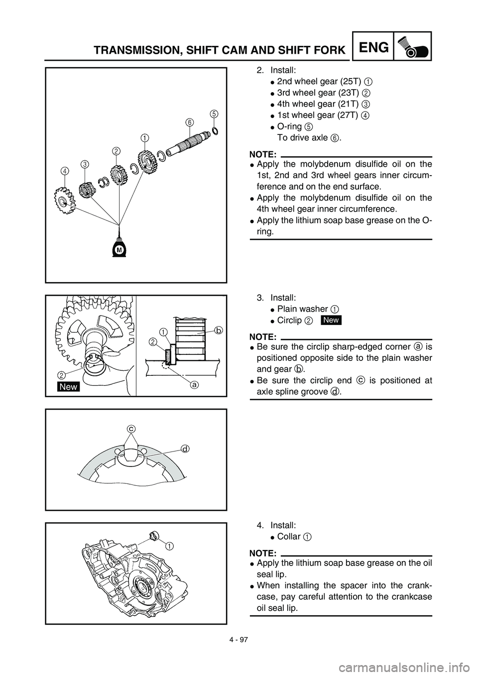 YAMAHA YZ450F 2003  Notices Demploi (in French) 4 - 97
ENGTRANSMISSION, SHIFT CAM AND SHIFT FORK
2. Install:
2nd wheel gear (25T) 1 
3rd wheel gear (23T) 2 
4th wheel gear (21T) 3 
1st wheel gear (27T) 4 
O-ring 5
To drive axle 6.
NOTE:
Apply