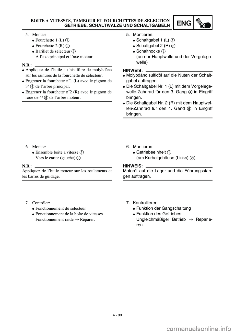 YAMAHA YZ450F 2003  Notices Demploi (in French) 4 - 98
ENGBOITE A VITESSES, TAMBOUR ET FOURCHETTES DE SELECTION
GETRIEBE, SCHALTWALZE UND SCHALTGABELN
5. Montieren:
Schaltgabel 1 (L) 1 
Schaltgabel 2 (R) 2
Schaltnocke 3
(an der Hauptwelle und de