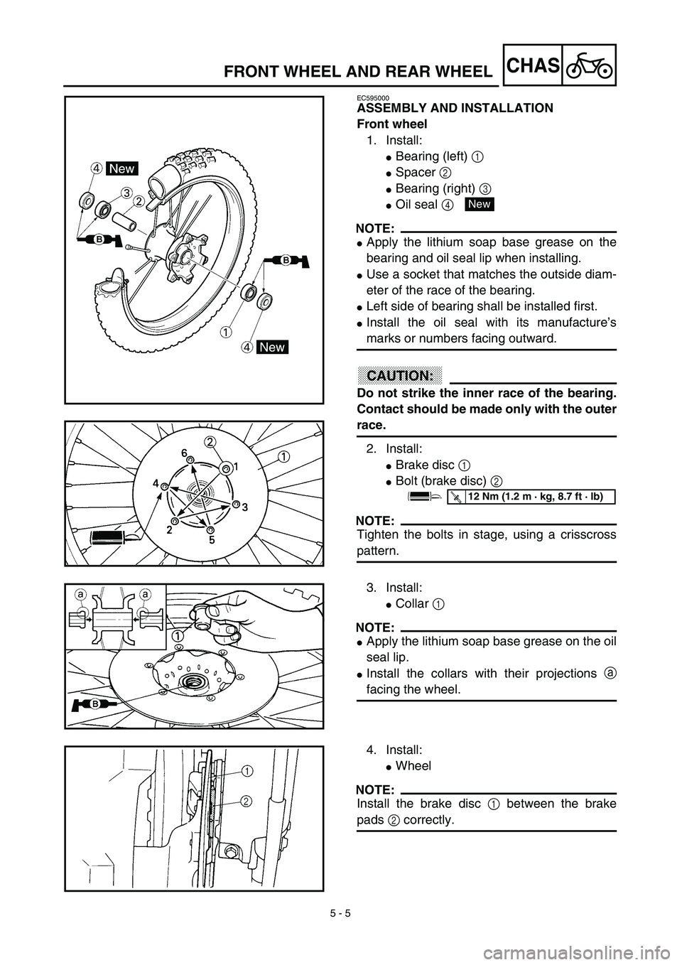 YAMAHA YZ450F 2003  Owners Manual  
5 - 5
CHAS
 
FRONT WHEEL AND REAR WHEEL 
EC595000 
ASSEMBLY AND INSTALLATION
Front wheel 
1. Install: 
 
Bearing (left)  
1 
  
 
Spacer  
2 
  
 
Bearing (right)  
3 
  
 
Oil seal  
4 
 
NOTE: