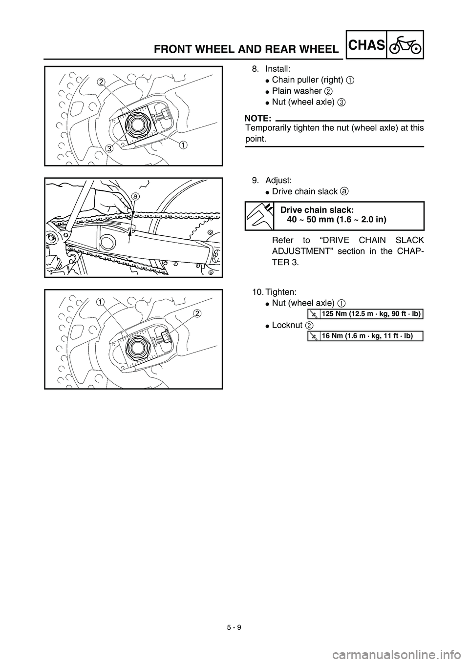 YAMAHA YZ450F 2003  Notices Demploi (in French) 5 - 9
CHASFRONT WHEEL AND REAR WHEEL
8. Install:
Chain puller (right) 1 
Plain washer 2 
Nut (wheel axle) 3 
NOTE:
Temporarily tighten the nut (wheel axle) at this
point.
9. Adjust:
Drive chain sl
