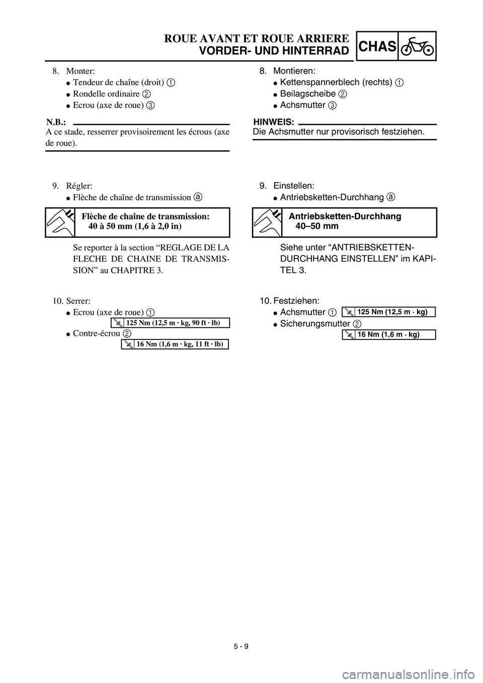 YAMAHA YZ450F 2003  Notices Demploi (in French) 5 - 9
CHAS
ROUE AVANT ET ROUE ARRIERE
VORDER- UND HINTERRAD
8. Montieren:
Kettenspannerblech (rechts) 1 
Beilagscheibe 2 
Achsmutter 3 
HINWEIS:
Die Achsmutter nur provisorisch festziehen.
9. Einst