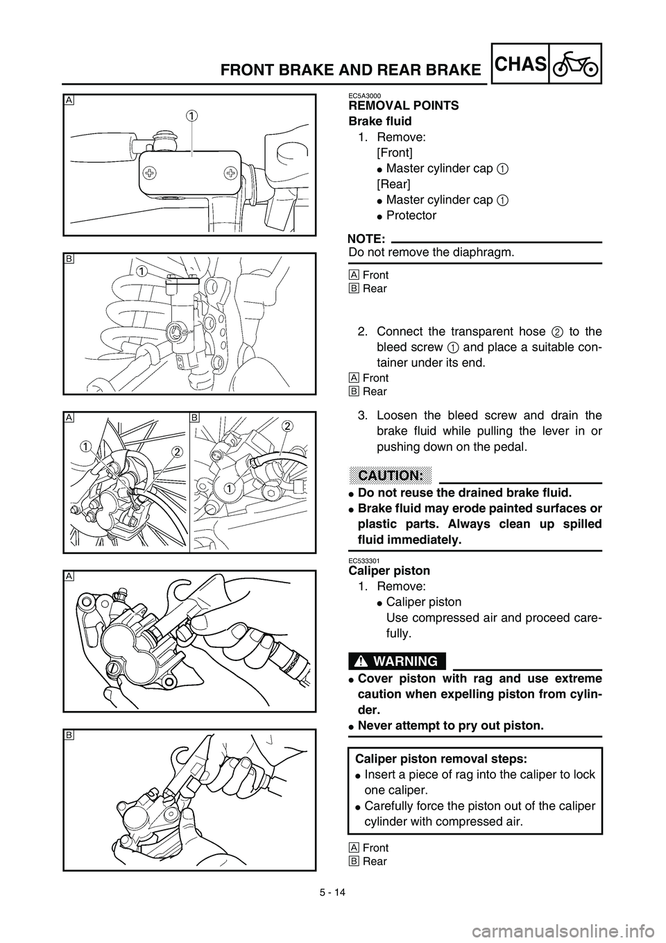 YAMAHA YZ450F 2003  Notices Demploi (in French) 5 - 14
CHASFRONT BRAKE AND REAR BRAKE
EC5A3000
REMOVAL POINTS
Brake fluid
1. Remove:
[Front]
Master cylinder cap 1 
[Rear]
Master cylinder cap 1 
Protector
NOTE:
Do not remove the diaphragm.
ÅFron