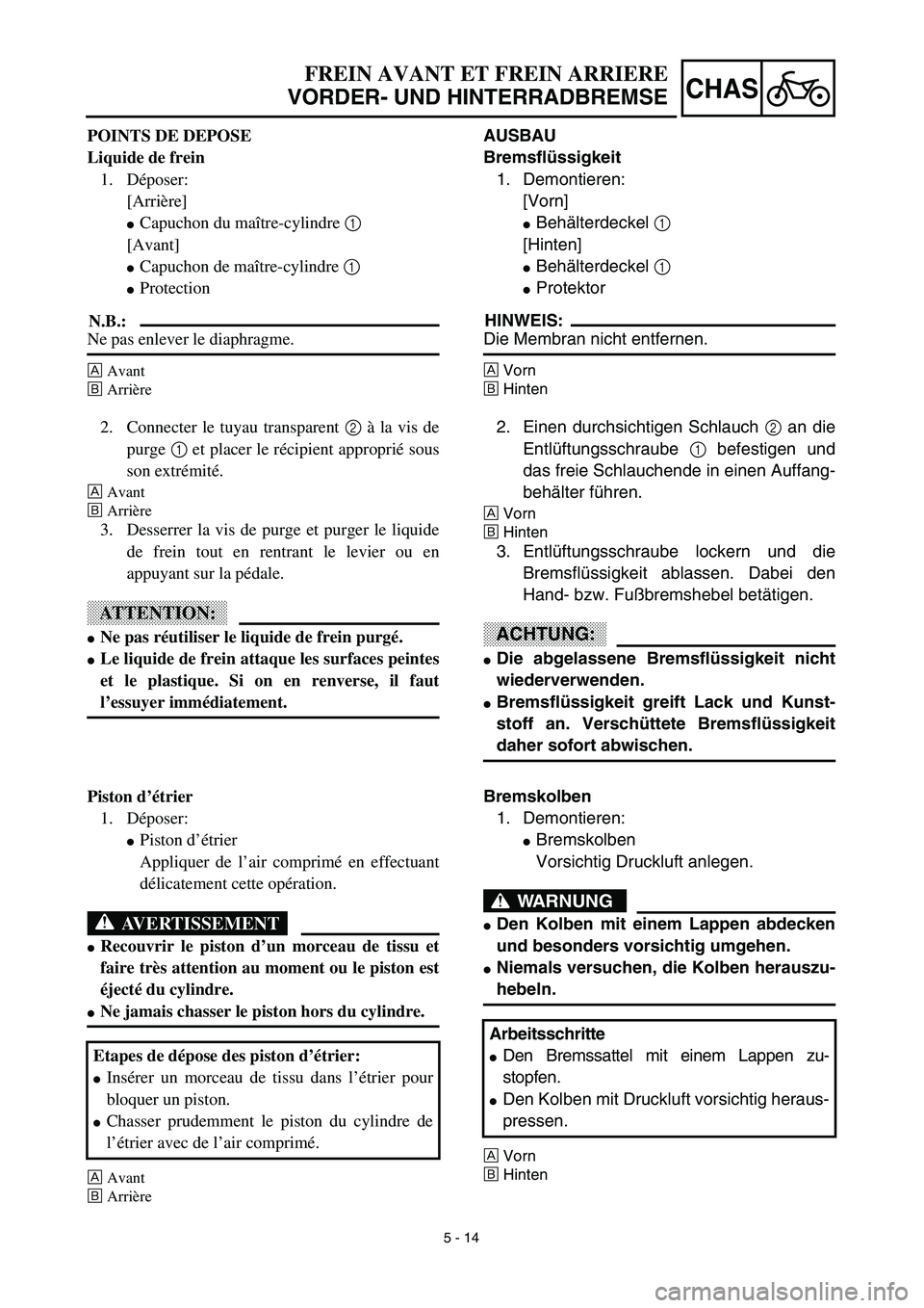 YAMAHA YZ450F 2003  Notices Demploi (in French) 5 - 14
CHAS
FREIN AVANT ET FREIN ARRIERE
VORDER- UND HINTERRADBREMSE
AUSBAU
Bremsflüssigkeit
1. Demontieren:
[Vorn]
Behälterdeckel 1 
[Hinten]
Behälterdeckel 1
Protektor
HINWEIS:
Die Membran nic