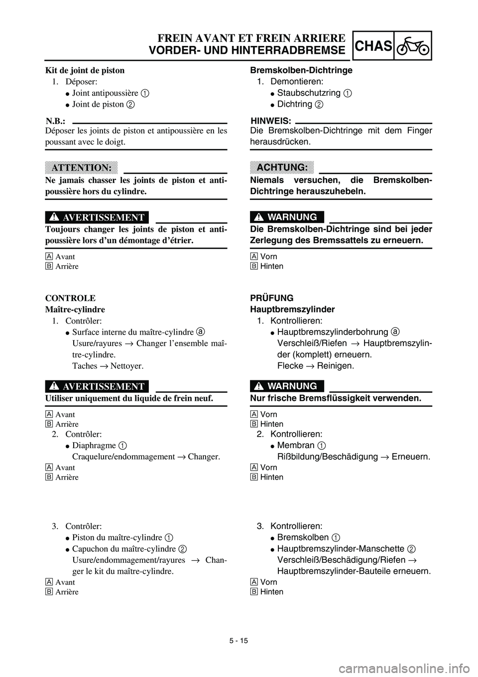 YAMAHA YZ450F 2003  Notices Demploi (in French) 5 - 15
CHAS
FREIN AVANT ET FREIN ARRIERE
VORDER- UND HINTERRADBREMSE
Bremskolben-Dichtringe
1. Demontieren:
Staubschutzring 1 
Dichtring 2 
HINWEIS:
Die Bremskolben-Dichtringe mit dem Finger
herausd