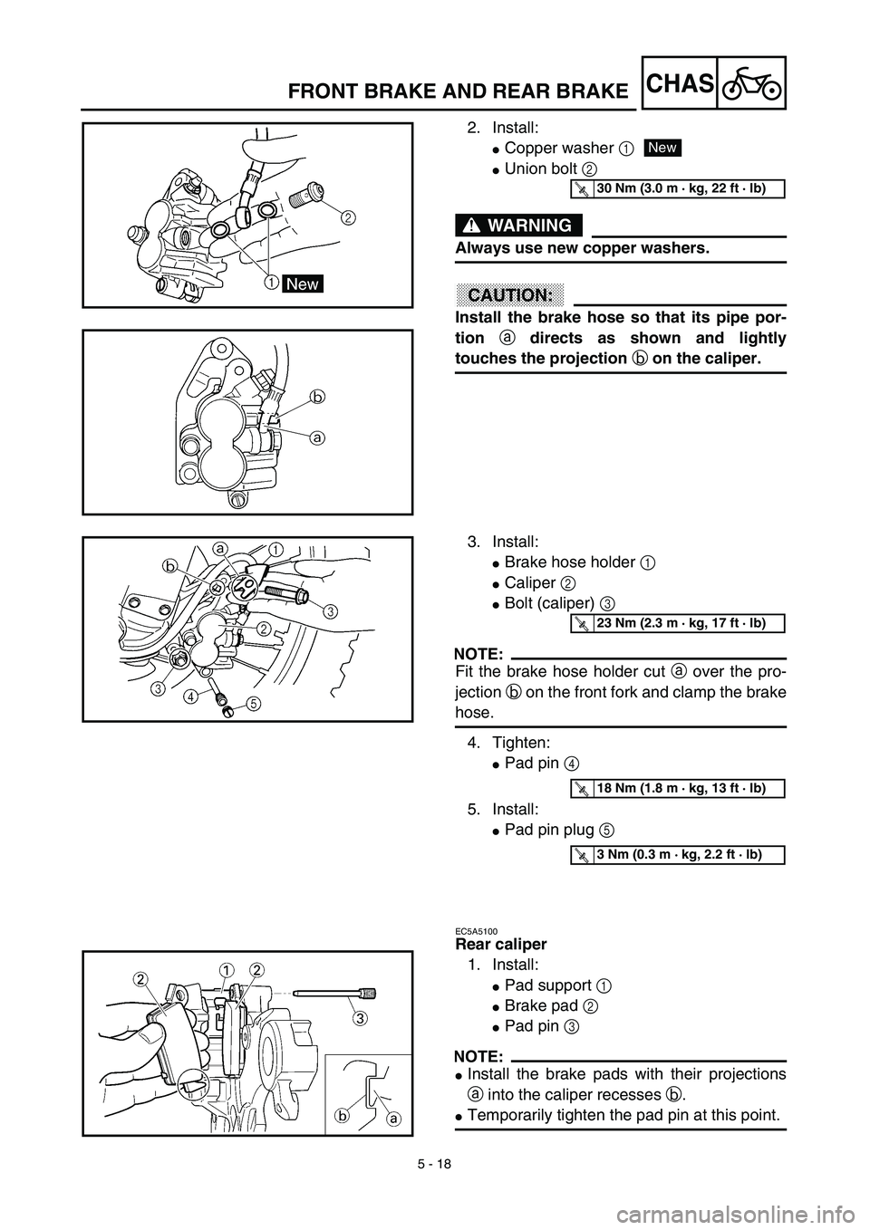 YAMAHA YZ450F 2003  Owners Manual 5 - 18
CHASFRONT BRAKE AND REAR BRAKE
2. Install:
Copper washer 1
Union bolt 2 
WARNING
Always use new copper washers.
ACHTUNG:CAUTION:
Install the brake hose so that its pipe por-
tion a directs as