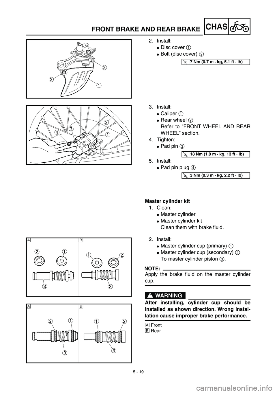YAMAHA YZ450F 2003  Notices Demploi (in French) 5 - 19
CHASFRONT BRAKE AND REAR BRAKE
2. Install:
Disc cover 1 
Bolt (disc cover) 2 
T R..7 Nm (0.7 m · kg, 5.1 ft · lb)
3. Install:
Caliper 1 
Rear wheel 2 
Refer to “FRONT WHEEL AND REAR
WHE