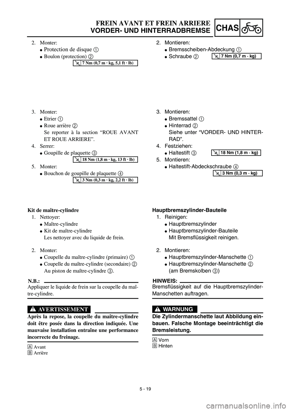 YAMAHA YZ450F 2003  Notices Demploi (in French) 5 - 19
CHAS
FREIN AVANT ET FREIN ARRIERE
VORDER- UND HINTERRADBREMSE
2. Montieren:
Bremsscheiben-Abdeckung 1 
Schraube 2 T R..7 Nm (0,7 m · kg)
3. Montieren:
Bremssattel 1 
Hinterrad 2 
Siehe unt