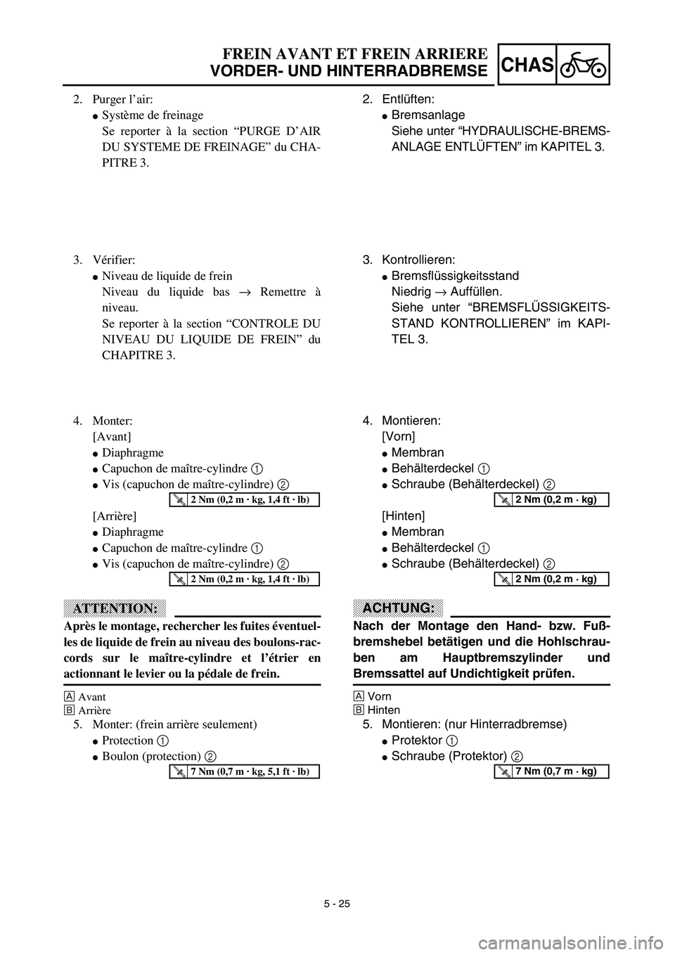 YAMAHA YZ450F 2003  Notices Demploi (in French) 5 - 25
CHAS
FREIN AVANT ET FREIN ARRIERE
VORDER- UND HINTERRADBREMSE
2. Entlüften:
Bremsanlage
Siehe unter “HYDRAULISCHE-BREMS-
ANLAGE ENTLÜFTEN” im KAPITEL 3.
3. Kontrollieren:
Bremsflüssigk