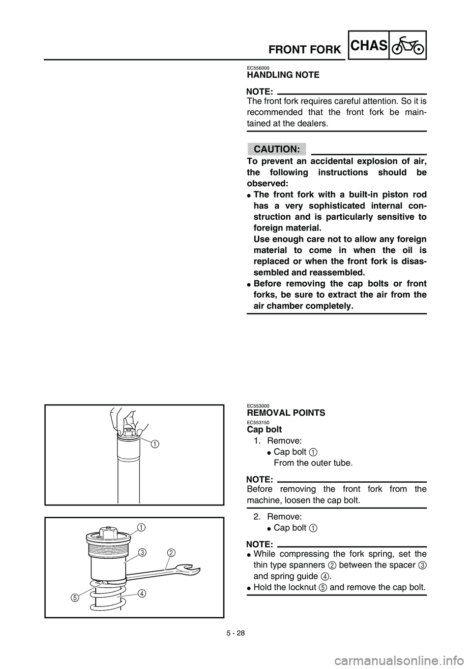 YAMAHA YZ450F 2003  Notices Demploi (in French) 5 - 28
CHASFRONT FORK
EC556000
HANDLING NOTE
NOTE:
The front fork requires careful attention. So it is
recommended that the front fork be main-
tained at the dealers.
ACHTUNG:CAUTION:
To prevent an ac