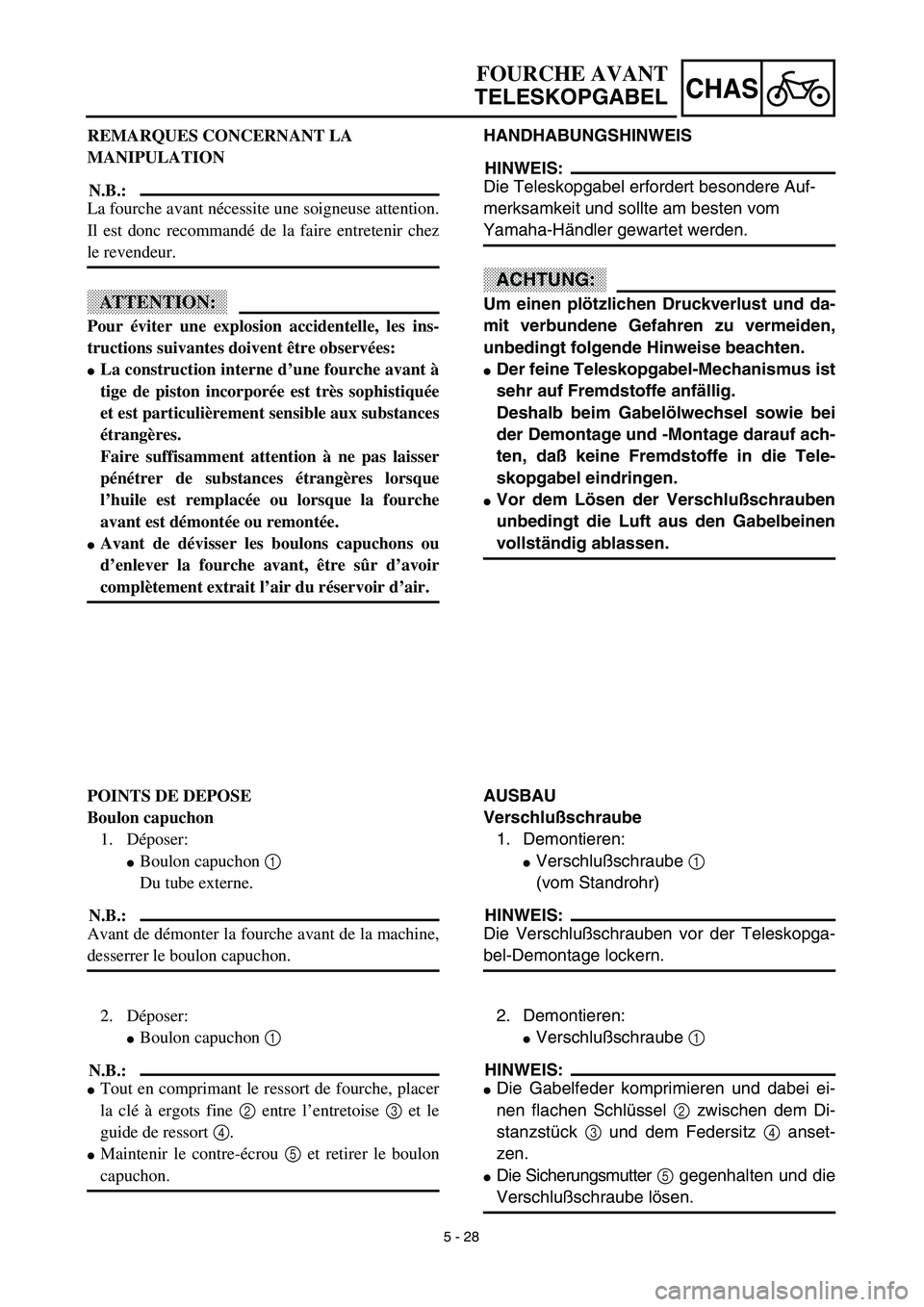YAMAHA YZ450F 2003  Notices Demploi (in French) 5 - 28
CHAS
FOURCHE AVANT
TELESKOPGABEL
HANDHABUNGSHINWEIS
HINWEIS:
Die Teleskopgabel erfordert besondere Auf-
merksamkeit und sollte am besten vom 
Yamaha-Händler gewartet werden.
ACHTUNG:
Um einen 