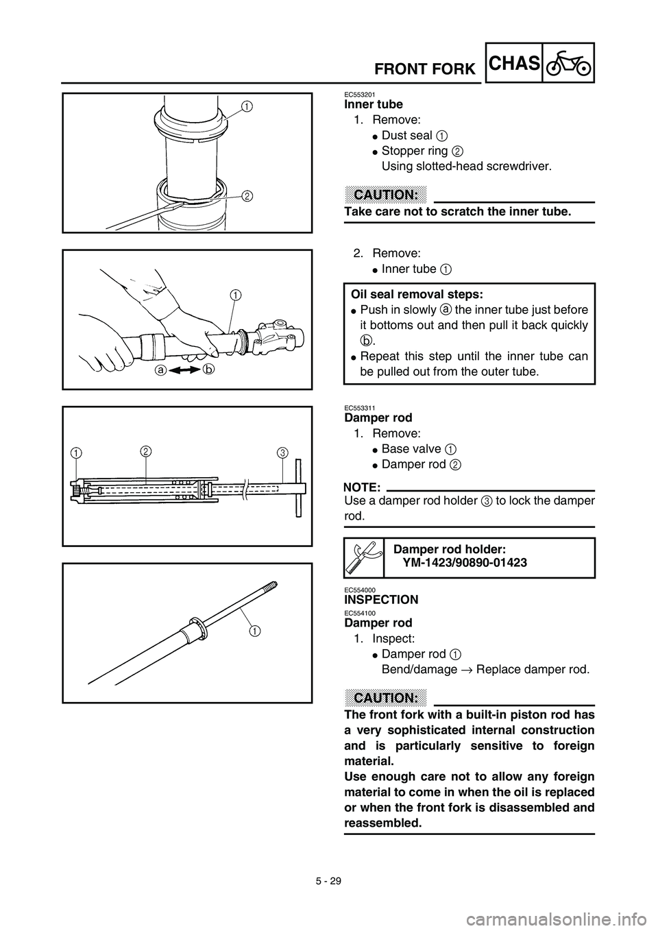 YAMAHA YZ450F 2003  Notices Demploi (in French) 5 - 29
CHAS
EC553201
Inner tube
1. Remove:
Dust seal 1 
Stopper ring 2 
Using slotted-head screwdriver.
ACHTUNG:CAUTION:
Take care not to scratch the inner tube.
2. Remove:
Inner tube 1 
Oil seal r