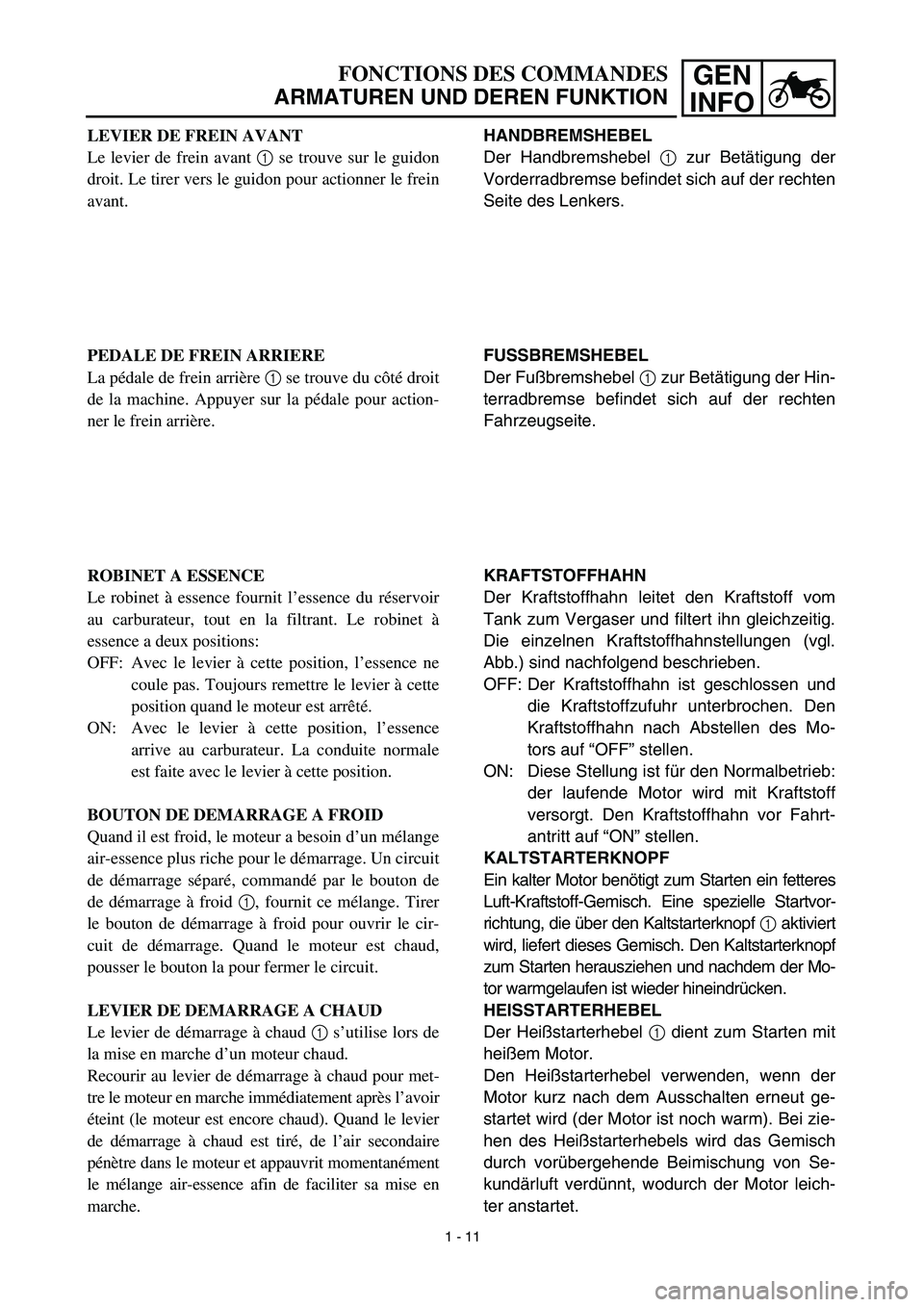 YAMAHA YZ450F 2003  Notices Demploi (in French) GEN
INFOFONCTIONS DES COMMANDES
ARMATUREN UND DEREN FUNKTION
HANDBREMSHEBEL
Der Handbremshebel 1 zur Betätigung der
Vorderradbremse befindet sich auf der rechten
Seite des Lenkers.
FUSSBREMSHEBEL
Der