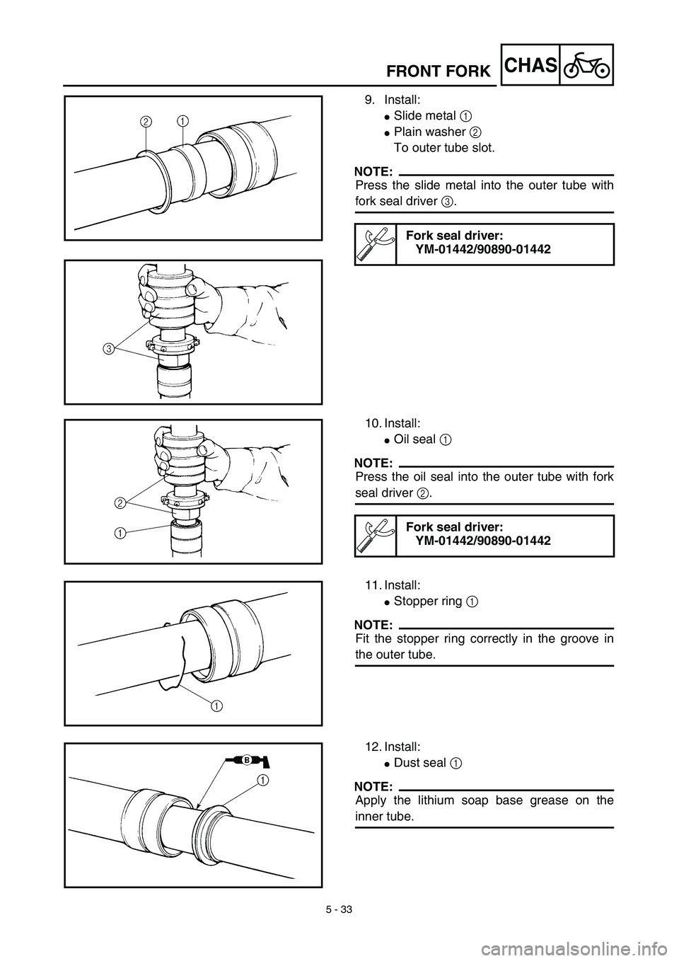 YAMAHA YZ450F 2003  Notices Demploi (in French) 5 - 33
CHASFRONT FORK
9. Install:
Slide metal 1 
Plain washer 2 
To outer tube slot.
NOTE:
Press the slide metal into the outer tube with
fork seal driver 3.
Fork seal driver:
YM-01442/90890-01442
1