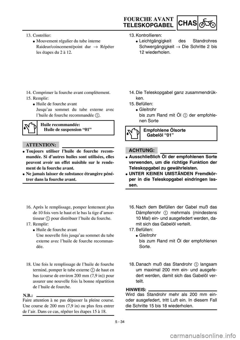 YAMAHA YZ450F 2003  Notices Demploi (in French) 5 - 34
CHAS
FOURCHE AVANT
TELESKOPGABEL
13. Kontrollieren:
Leichtgängigkeit des Standrohres
Schwergängigkeit → Die Schritte 2 bis
12 wiederholen.
14. Die Teleskopgabel ganz zusammendrük-
ken.
15