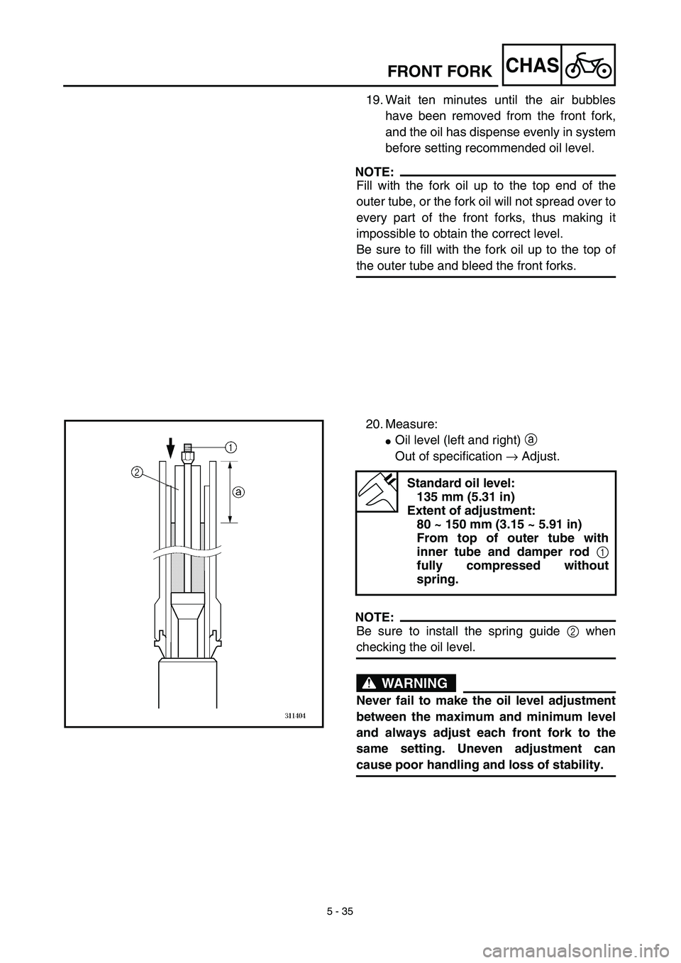 YAMAHA YZ450F 2003  Notices Demploi (in French) 5 - 35
CHASFRONT FORK
19. Wait ten minutes until the air bubbles
have been removed from the front fork,
and the oil has dispense evenly in system
before setting recommended oil level.
NOTE:
Fill with 