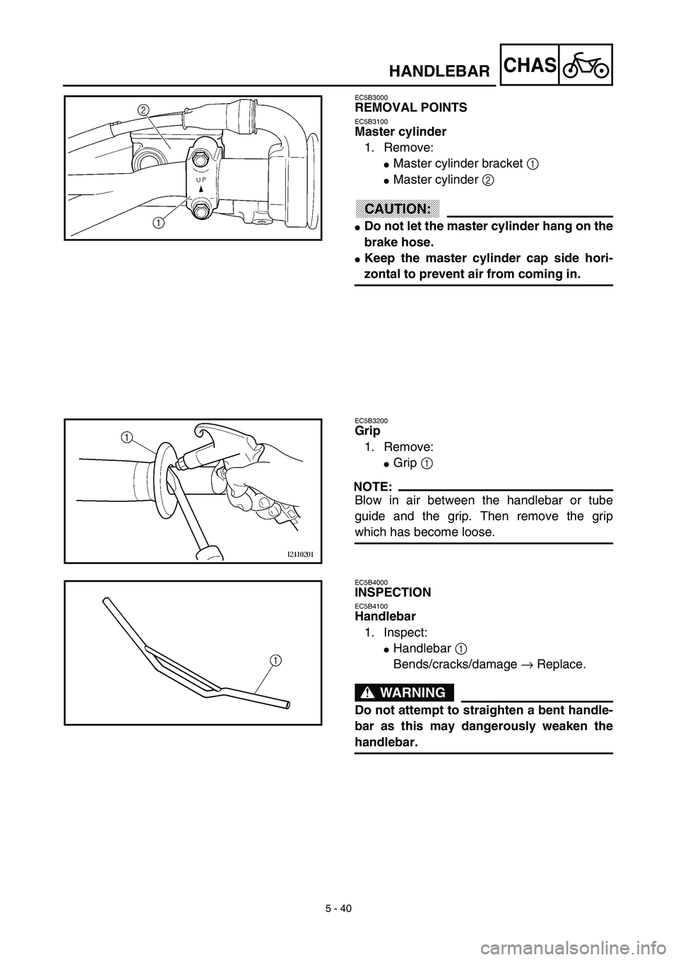 YAMAHA YZ450F 2003  Notices Demploi (in French) 5 - 40
CHAS
EC5B3000
REMOVAL POINTS
EC5B3100
Master cylinder
1. Remove:
Master cylinder bracket 1 
Master cylinder 2 
ACHTUNG:CAUTION:
Do not let the master cylinder hang on the
brake hose.
Keep t