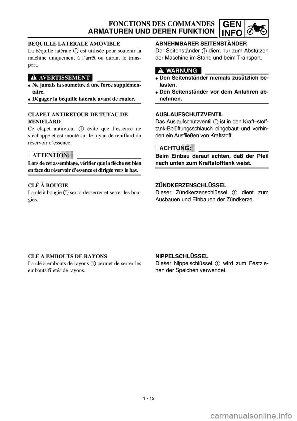 YAMAHA YZ450F 2003  Notices Demploi (in French) GEN
INFOFONCTIONS DES COMMANDES
ARMATUREN UND DEREN FUNKTION
ABNEHMBARER SEITENSTÄNDER
Der Seitenständer 1 dient nur zum Abstützen
der Maschine im Stand und beim Transport.
WARNUNG
Den Seitenstän