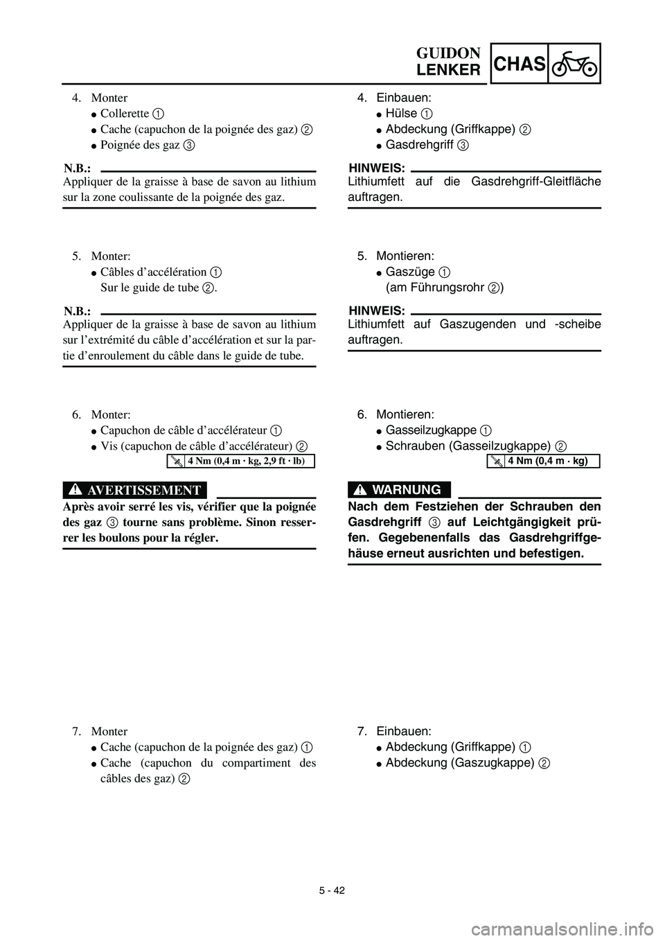 YAMAHA YZ450F 2003  Notices Demploi (in French) 5 - 42
CHAS
GUIDON
LENKER
4. Einbauen:
Hülse 1 
Abdeckung (Griffkappe) 2 
Gasdrehgriff 3 
HINWEIS:
Lithiumfett auf die Gasdrehgriff-Gleitfläche
auftragen.
5. Montieren:
Gaszüge 1 
(am Führungs
