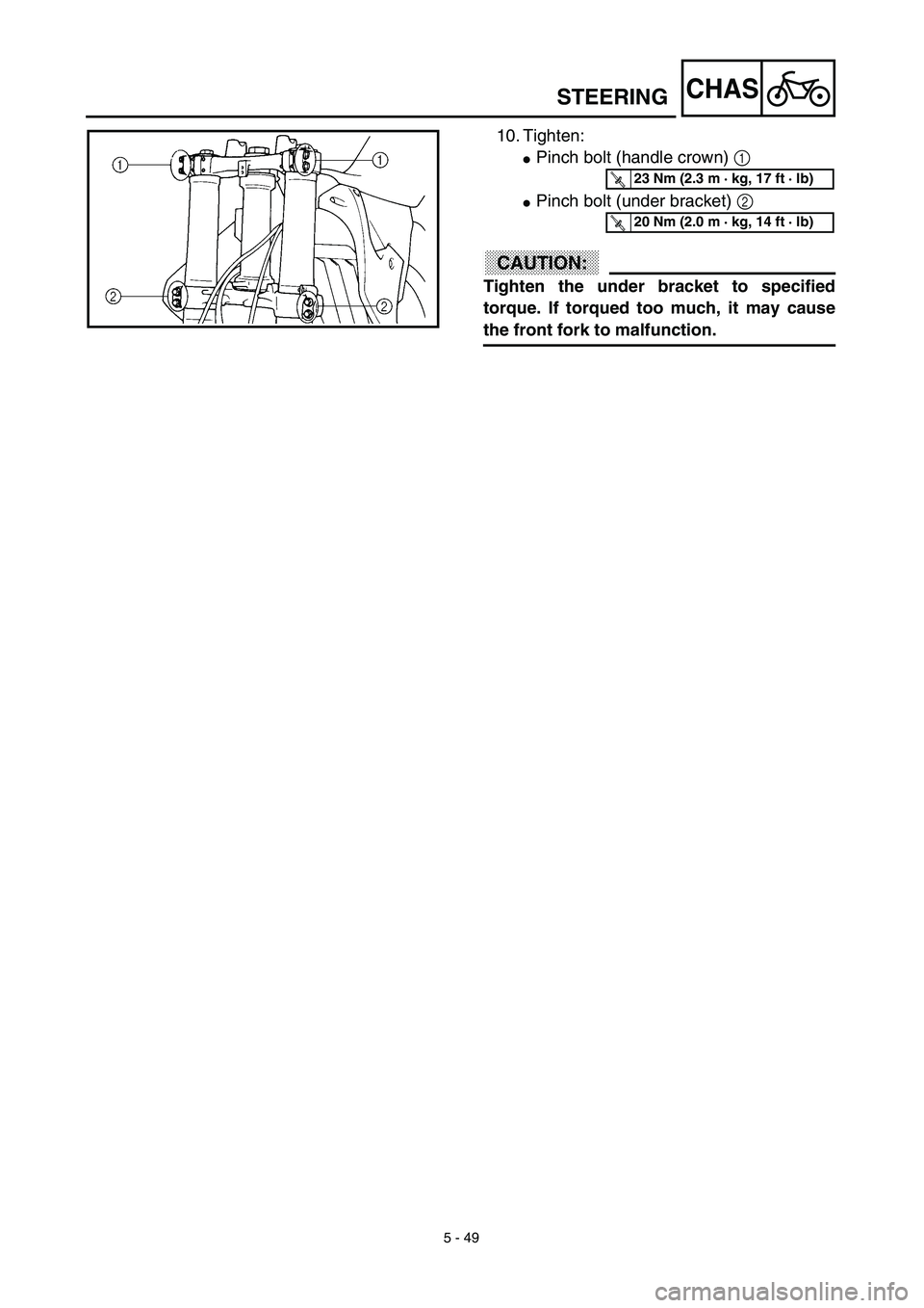 YAMAHA YZ450F 2003  Notices Demploi (in French) 5 - 49
CHASSTEERING
10. Tighten:
Pinch bolt (handle crown) 1 
Pinch bolt (under bracket) 2 
ACHTUNG:CAUTION:
Tighten the under bracket to specified
torque. If torqued too much, it may cause
the fron